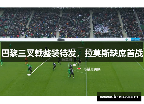 巴黎三叉戟整装待发，拉莫斯缺席首战